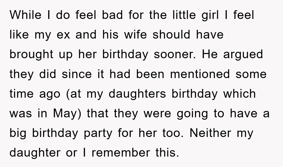 While I do feel bad for the little girl I feel like my ex and his wife should have brought up her birthday sooner. He argued they did since it...