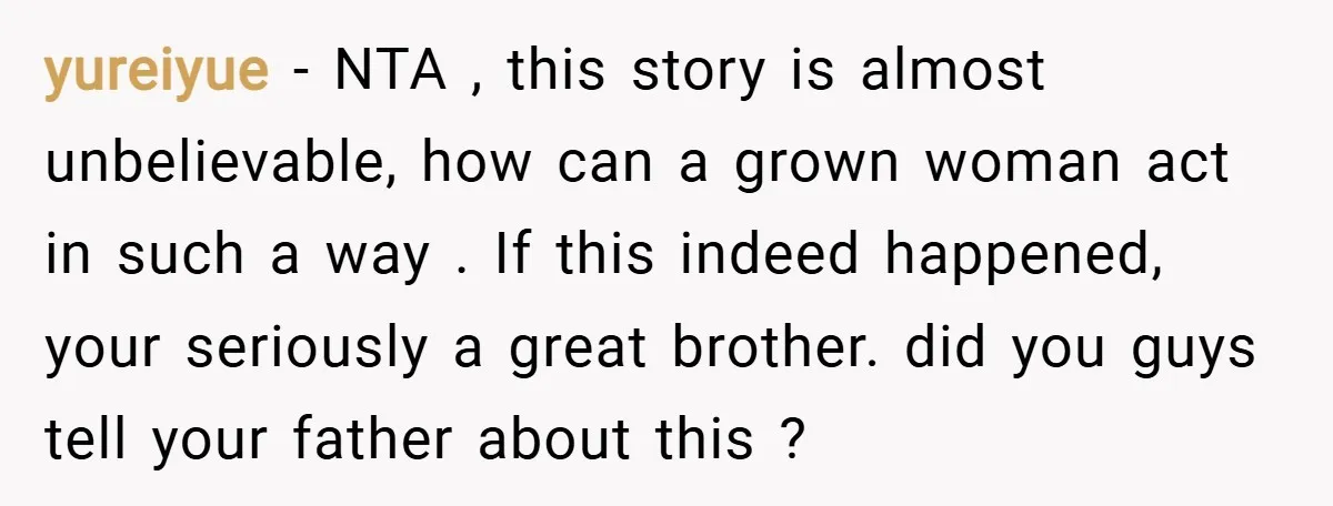 yureiyue − NTA , this story is almost unbelievable, how can a grown woman act in such a way . If this indeed happened, your seriously a great brother. did...