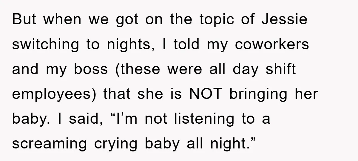 But when we got on the topic of Jessie switching to nights, I told my coworkers and my boss (these were all day shift employees) that she is NOT bringing...