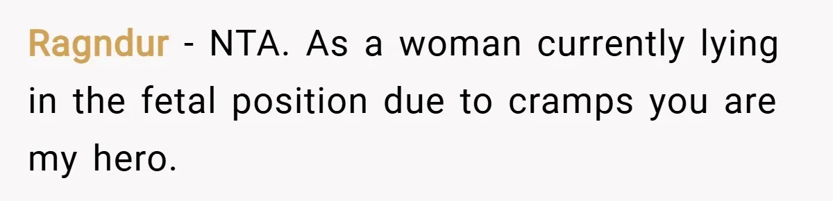 Ragndur − NTA. As a woman currently lying in the fetal position due to cramps you are my hero.