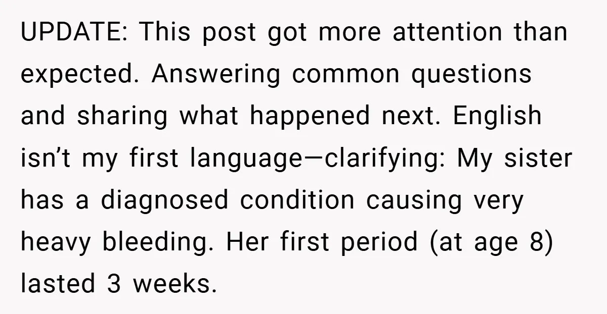 UPDATE: This post got more attention than expected. Answering common questions and sharing what happened next. English isn’t my first language—clarifying: My sister has a diagnosed condition causing very heavy...