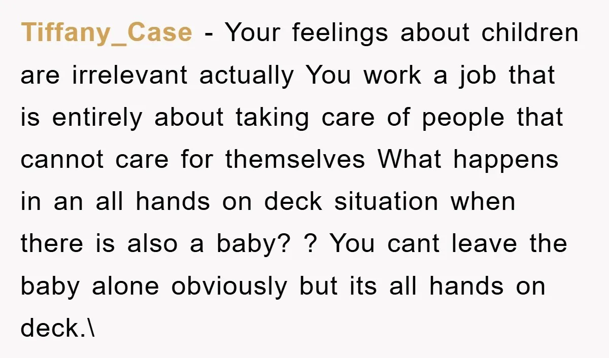 Tiffany_Case − Your feelings about children are irrelevant actually You work a job that is entirely about taking care of people that cannot care for themselves What happens in an...