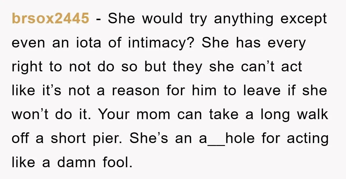 brsox2445 − She would try anything except even an iota of intimacy? She has every right to not do so but they she can’t act like it’s not a reason...