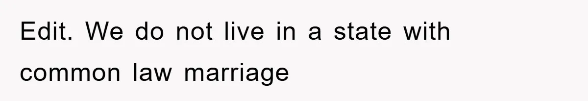 Edit. We do not live in a state with common law marriage