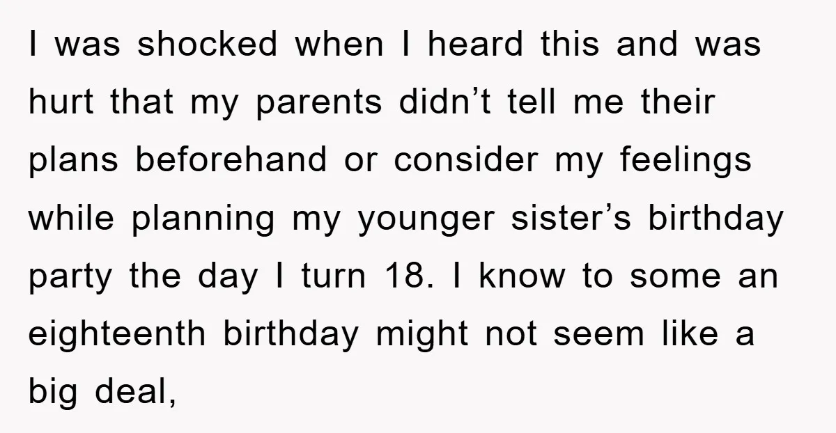I was shocked when I heard this and was hurt that my parents didn’t tell me their plans beforehand or consider my feelings while planning my younger sister’s birthday party...