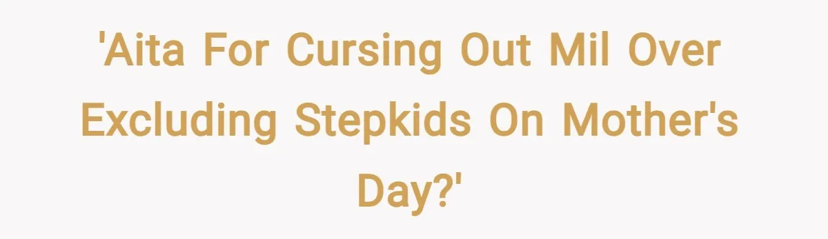 'AITA for Cursing Out MIL Over Excluding Stepkids on Mother's Day?'