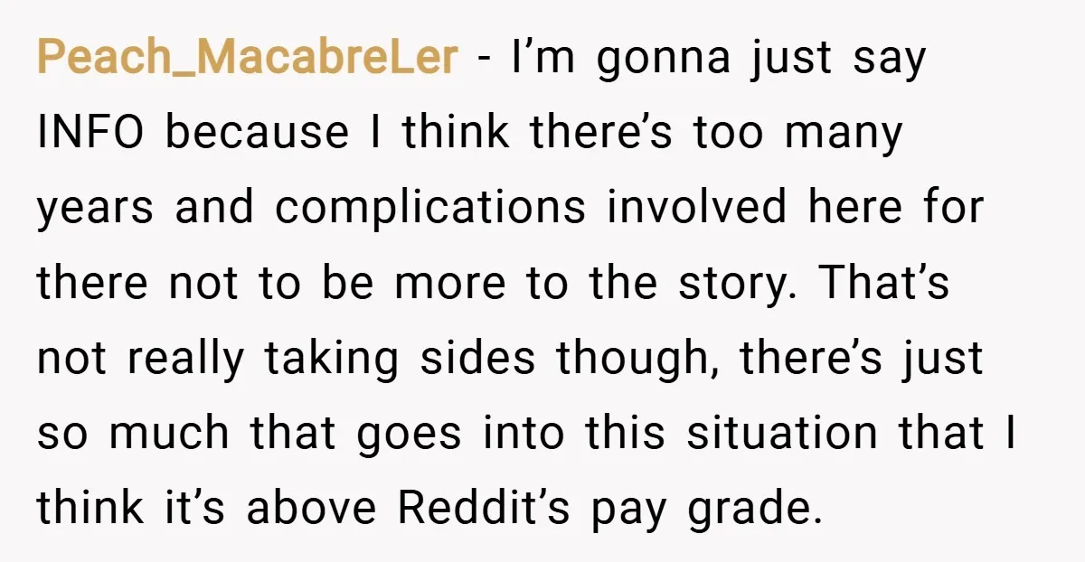 Peach_MacabreLer − I’m gonna just say INFO because I think there’s too many years and complications involved here for there not to be more to the story. That’s not really...