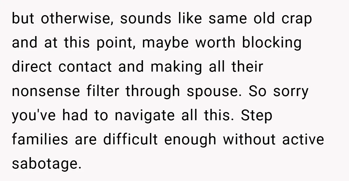 but otherwise, sounds like same old crap and at this point, maybe worth blocking direct contact and making all their nonsense filter through spouse. So sorry you've had to navigate...