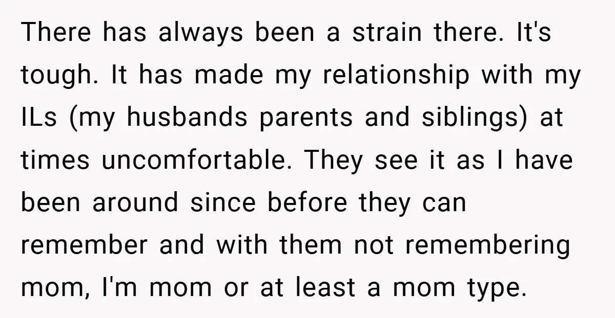 There has always been a strain there. It's tough. It has made my relationship with my ILs (my husbands parents and siblings) at times uncomfortable. They see it as I...