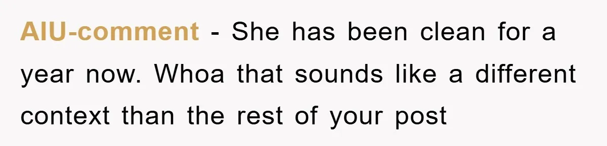 AIU-comment − She has been clean for a year now. Whoa that sounds like a different context than the rest of your post