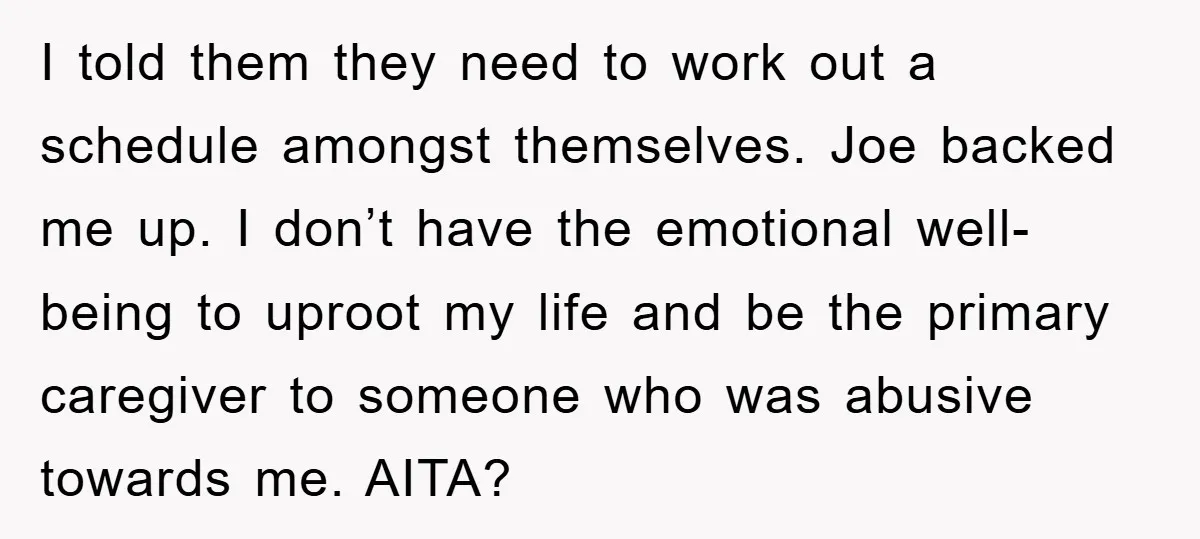 I told them they need to work out a schedule amongst themselves. Joe backed me up. I don’t have the emotional well-being to uproot my life and be the primary...