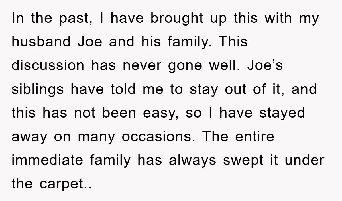 In the past, I have brought up this with my husband Joe and his family. This discussion has never gone well. Joe’s siblings have told me to stay out of...