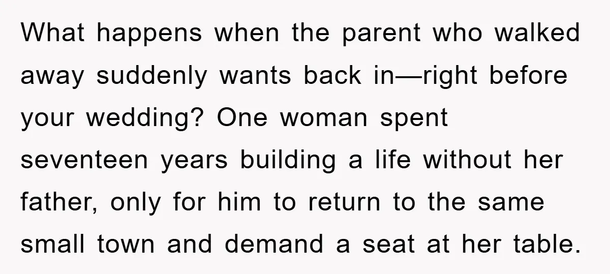 What happens when the parent who walked away suddenly wants back in—right before your wedding? One woman spent seventeen years building a life without her father, only for him to...