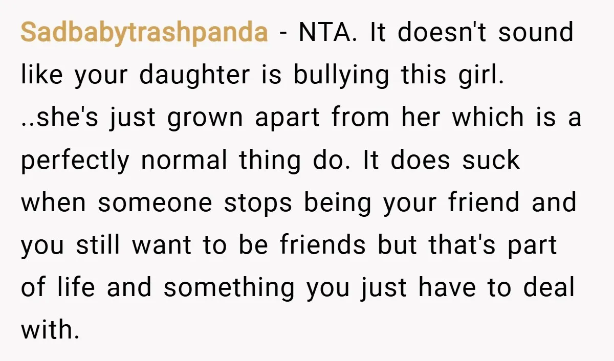 Sadbabytrashpanda − NTA. It doesn't sound like your daughter is bullying this girl. ..she's just grown apart from her which is a perfectly normal thing do. It does suck when...