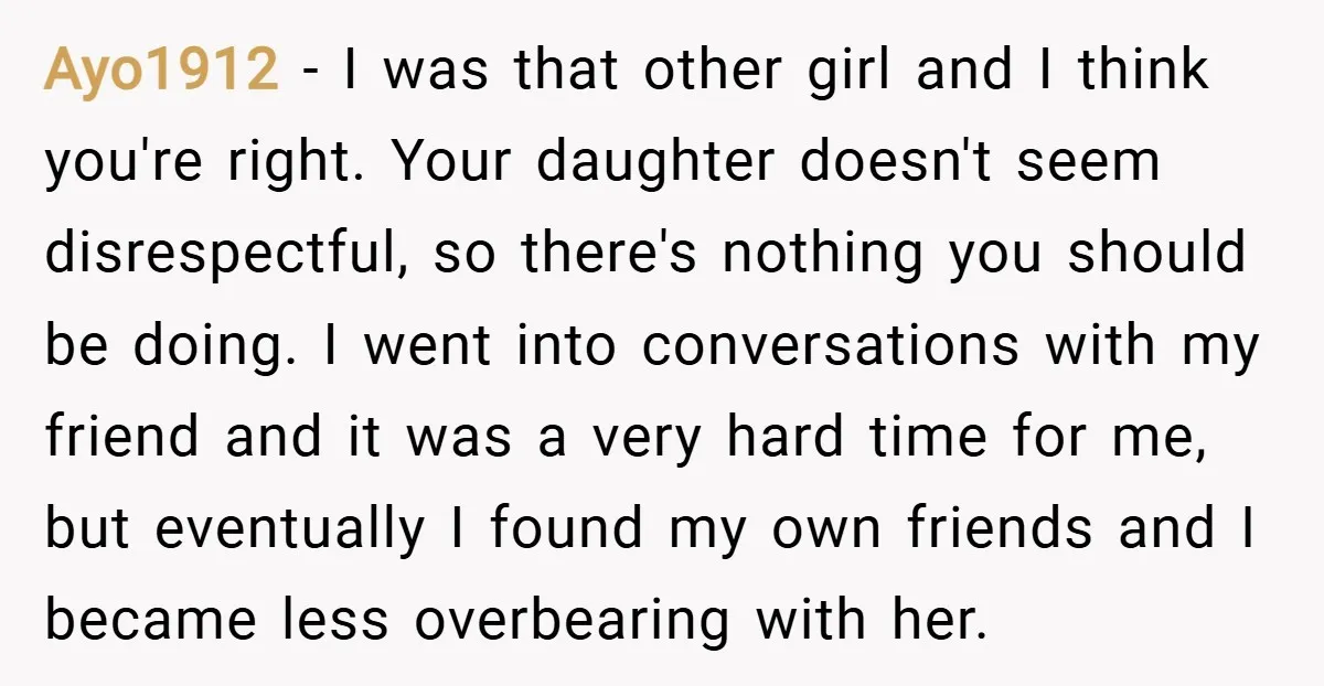 Ayo1912 − I was that other girl and I think you're right. Your daughter doesn't seem disrespectful, so there's nothing you should be doing. I went into conversations with my...