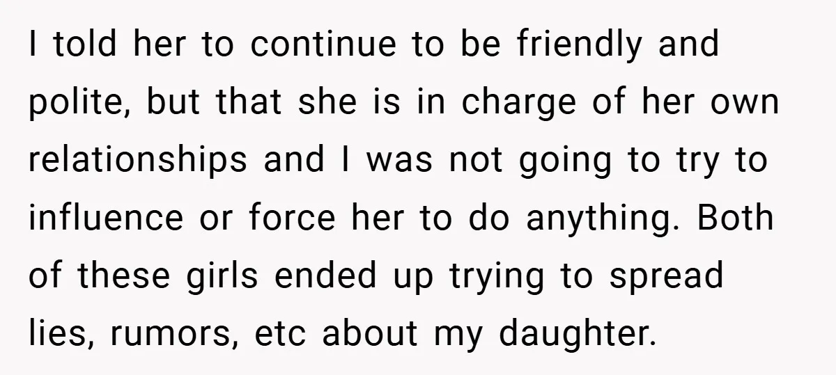 I told her to continue to be friendly and polite, but that she is in charge of her own relationships and I was not going to try to influence or...