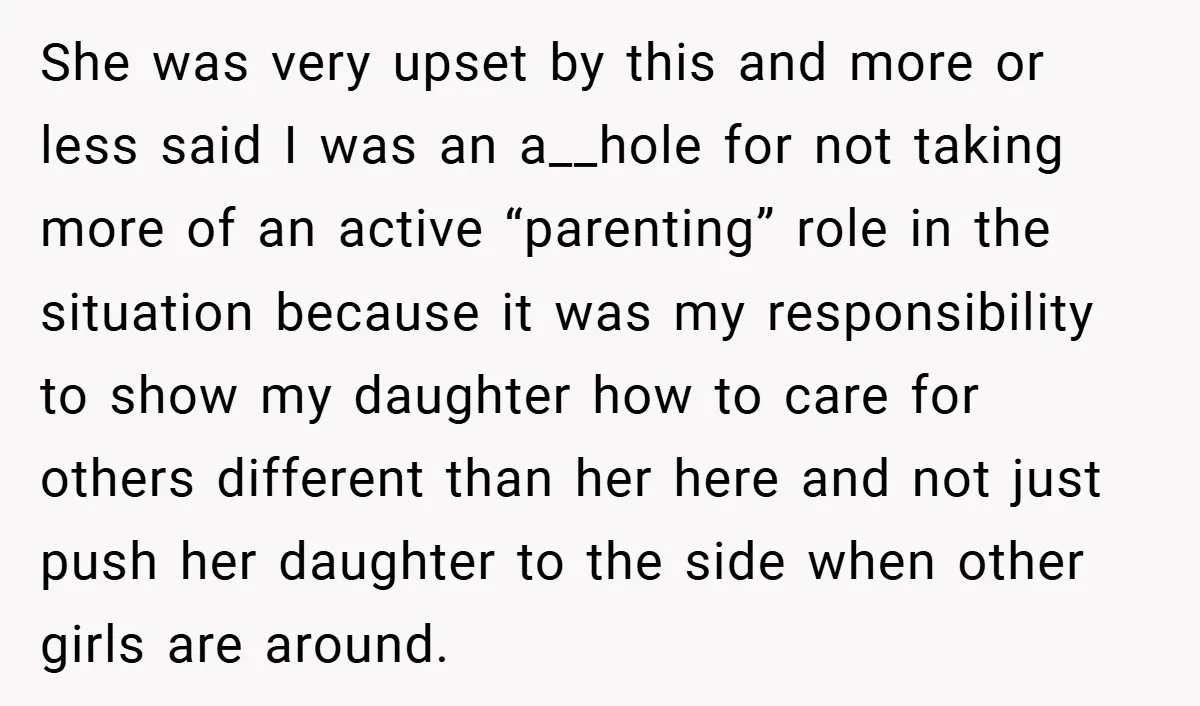 She was very upset by this and more or less said I was an a__hole for not taking more of an active “parenting” role in the situation because it was...