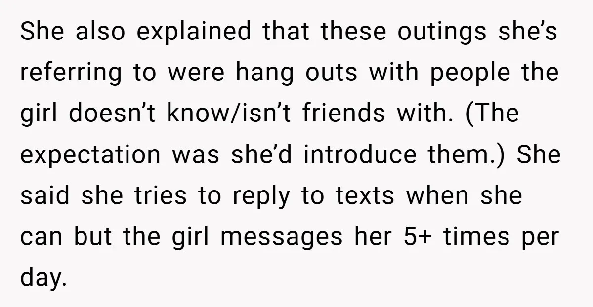 She also explained that these outings she’s referring to were hang outs with people the girl doesn’t know/isn’t friends with. (The expectation was she’d introduce them.) She said she tries...
