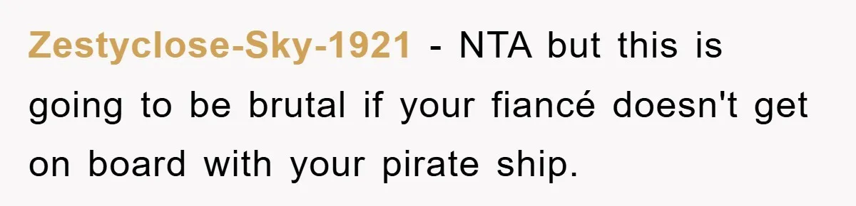 Zestyclose-Sky-1921 − NTA but this is going to be brutal if your fiancé doesn't get on board with your pirate ship.