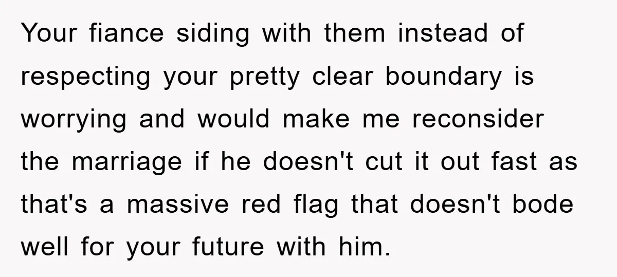 Your fiance siding with them instead of respecting your pretty clear boundary is worrying and would make me reconsider the marriage if he doesn't cut it out fast as that's...
