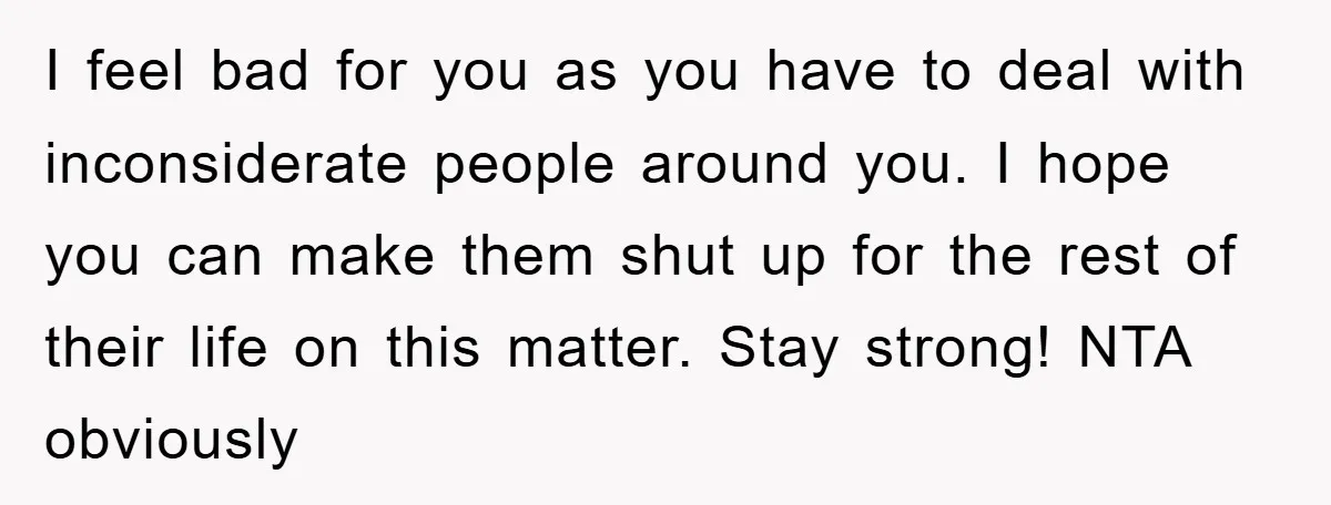 I feel bad for you as you have to deal with inconsiderate people around you. I hope you can make them shut up for the rest of their life on...