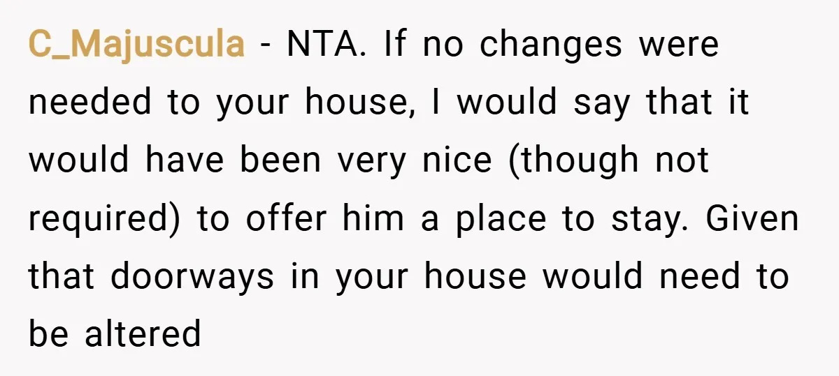 C_Majuscula − NTA. If no changes were needed to your house, I would say that it would have been very nice (though not required) to offer him a place to...