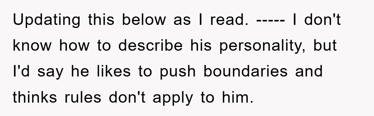 Updating this below as I read. ----- I don't know how to describe his personality, but I'd say he likes to push boundaries and thinks rules don't apply to him.