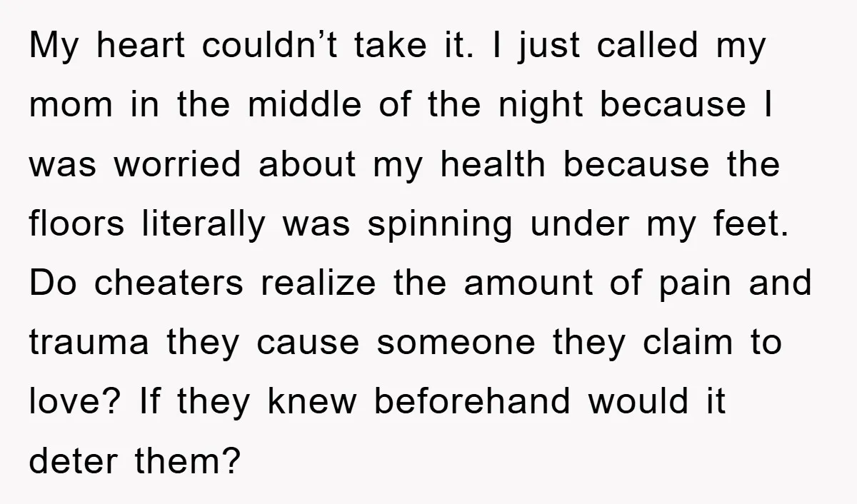 My heart couldn’t take it. I just called my mom in the middle of the night because I was worried about my health because the floors literally was spinning under...