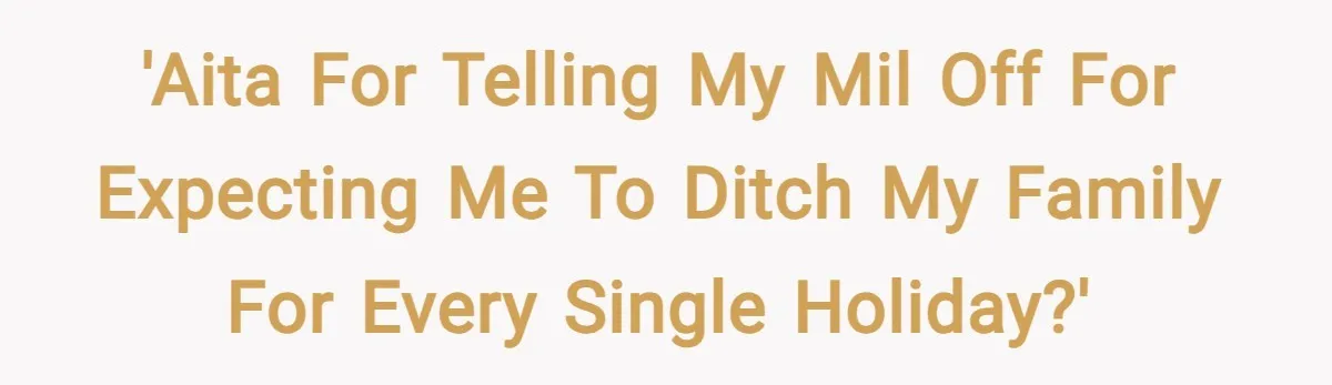 'AITA for telling my MIL off for expecting me to ditch my family for every single holiday?'