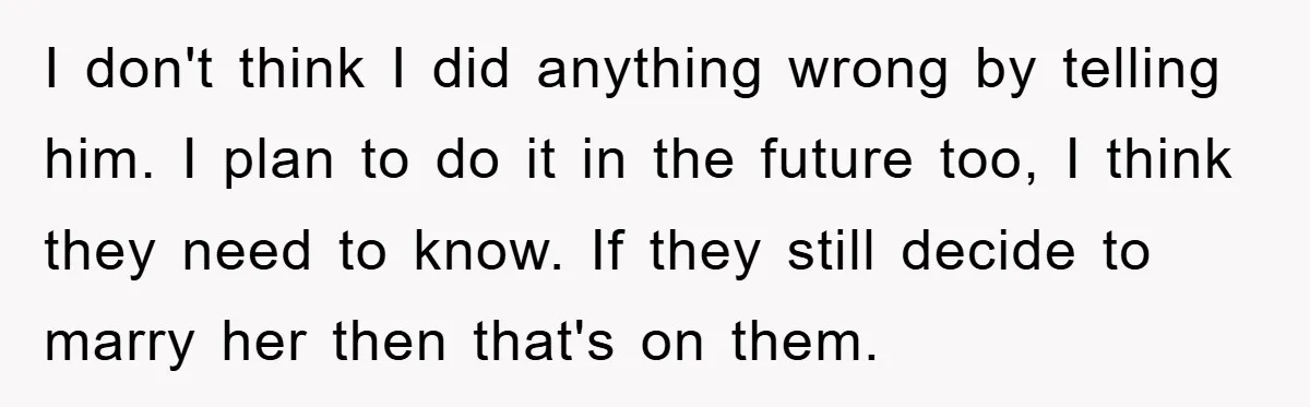I don't think I did anything wrong by telling him. I plan to do it in the future too, I think they need to know. If they still decide to...