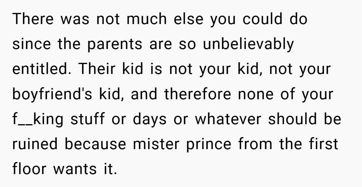 There was not much else you could do since the parents are so unbelievably entitled. Their kid is not your kid, not your boyfriend's kid, and therefore none of your...
