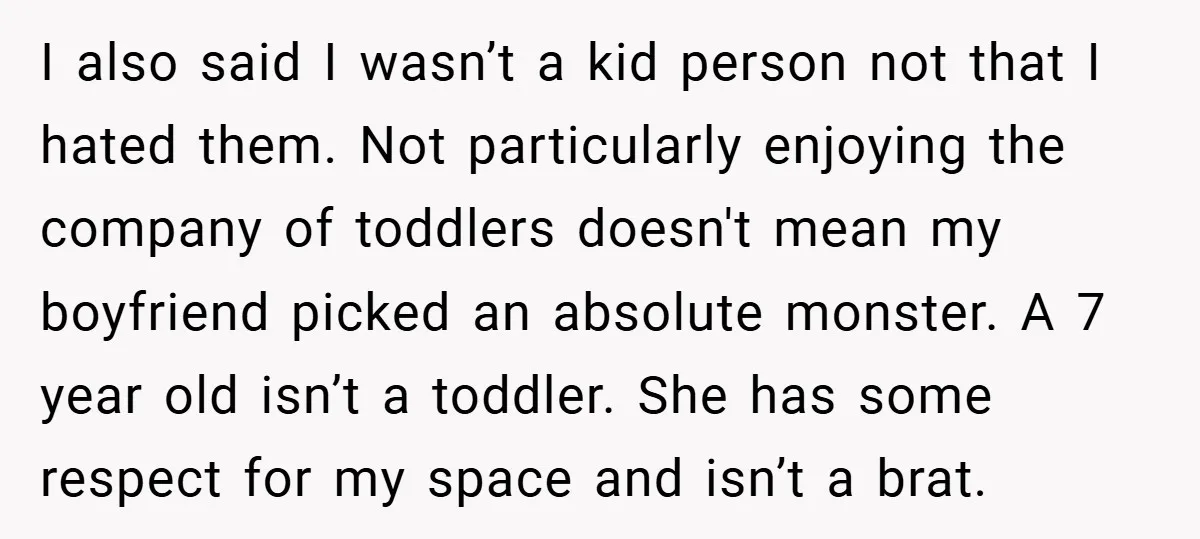 I also said I wasn’t a kid person not that I hated them. Not particularly enjoying the company of toddlers doesn't mean my boyfriend picked an absolute monster. A 7...
