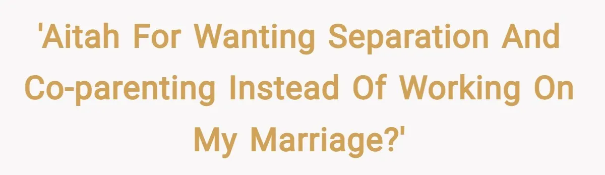 'AITAH for wanting separation and co-parenting instead of working on my marriage?'