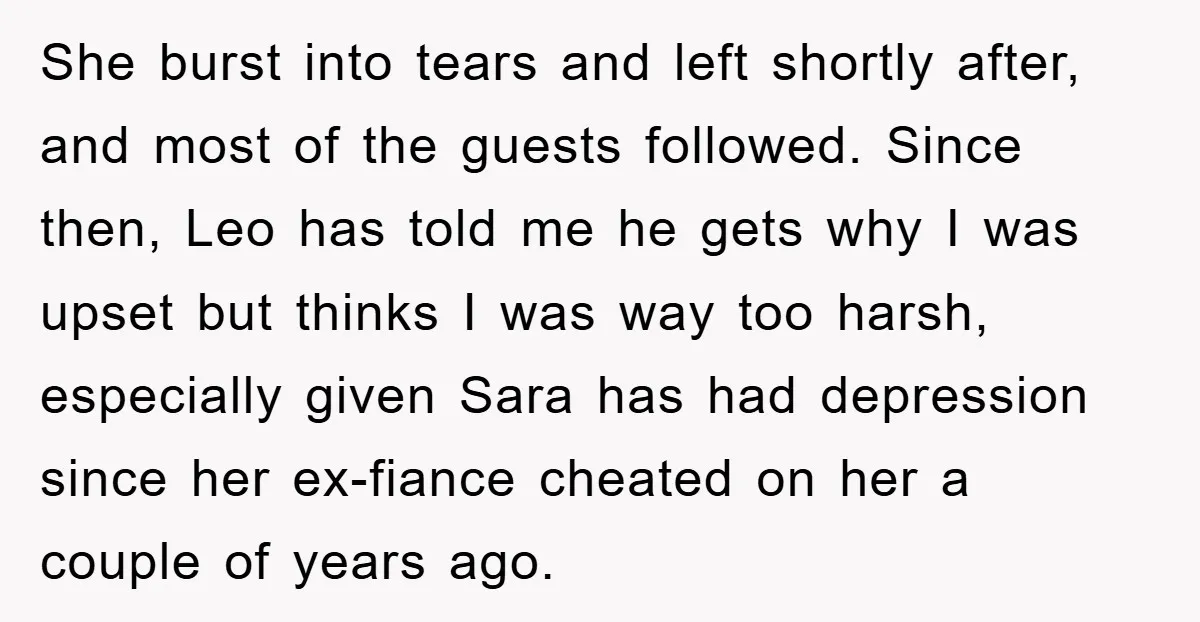 She burst into tears and left shortly after, and most of the guests followed. Since then, Leo has told me he gets why I was upset but thinks I was...