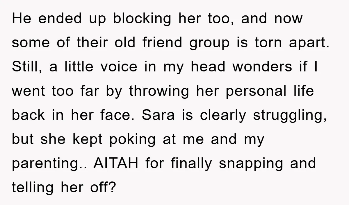 He ended up blocking her too, and now some of their old friend group is torn apart. Still, a little voice in my head wonders if I went too far...