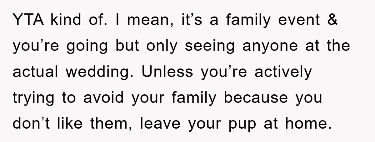 YTA kind of. I mean, it’s a family event & you’re going but only seeing anyone at the actual wedding. Unless you’re actively trying to avoid your family because you...