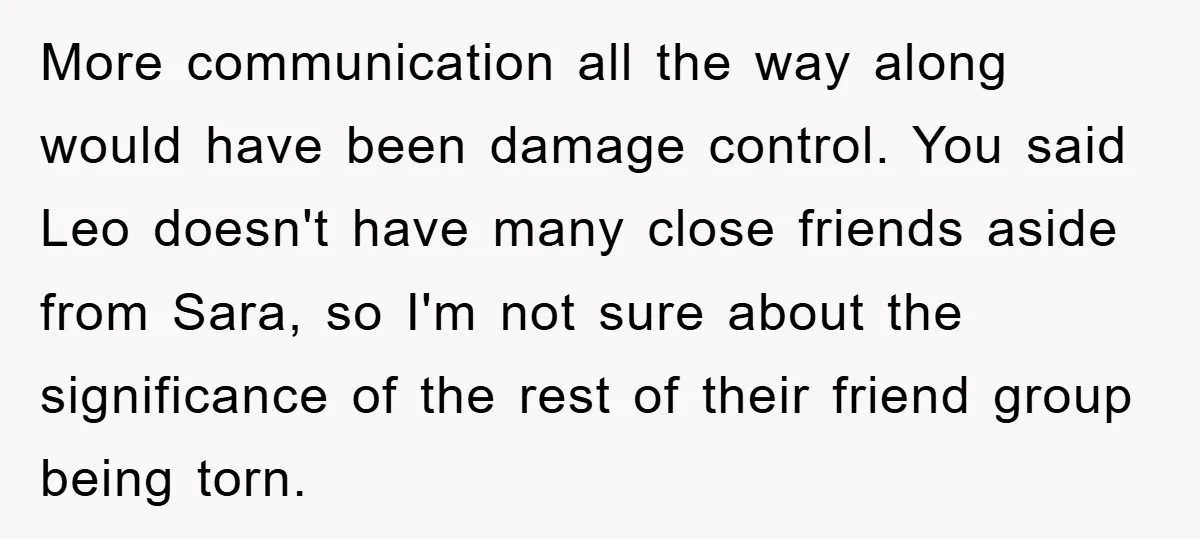 More communication all the way along would have been damage control. You said Leo doesn't have many close friends aside from Sara, so I'm not sure about the significance of...