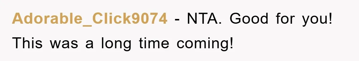 Adorable_Click9074 − NTA. Good for you! This was a long time coming!