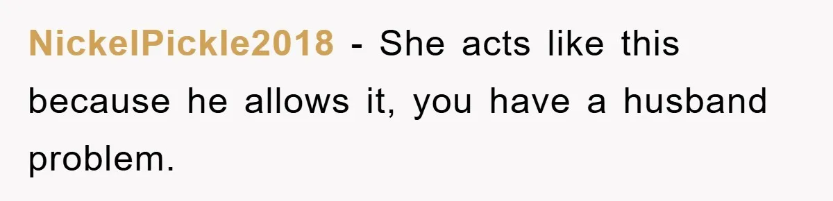 NickelPickle2018 - She acts like this because he allows it, you have a husband problem.