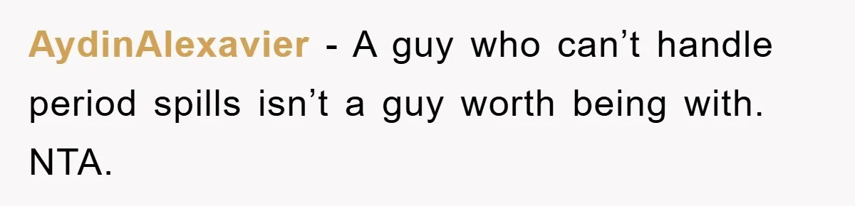 AydinAlexavier − A guy who can’t handle period spills isn’t a guy worth being with. NTA.