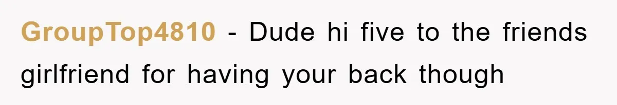 GroupTop4810 − Dude hi five to the friends girlfriend for having your back though