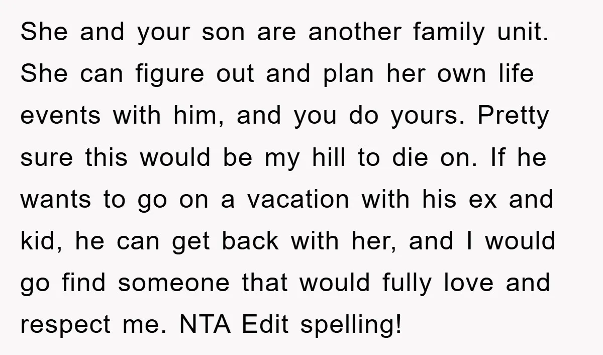 She and your son are another family unit. She can figure out and plan her own life events with him, and you do yours. Pretty sure this would be my...