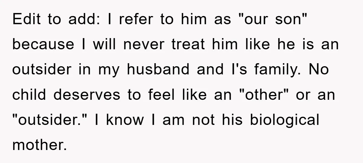 Edit to add: I refer to him as "our son" because I will never treat him like he is an outsider in my husband and I's family. No child deserves...