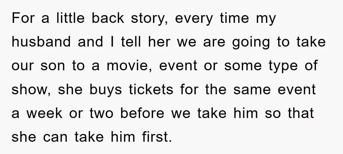 For a little back story, every time my husband and I tell her we are going to take our son to a movie, event or some type of show, she...