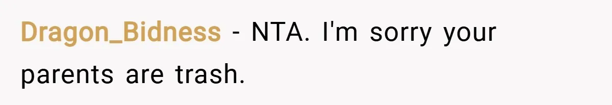 Dragon_Bidness − NTA. I'm sorry your parents are trash.