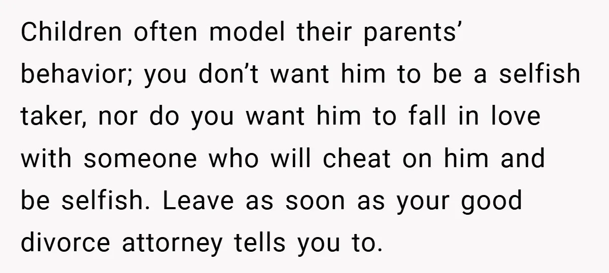 Children often model their parents’ behavior; you don’t want him to be a selfish taker, nor do you want him to fall in love with someone who will cheat on...