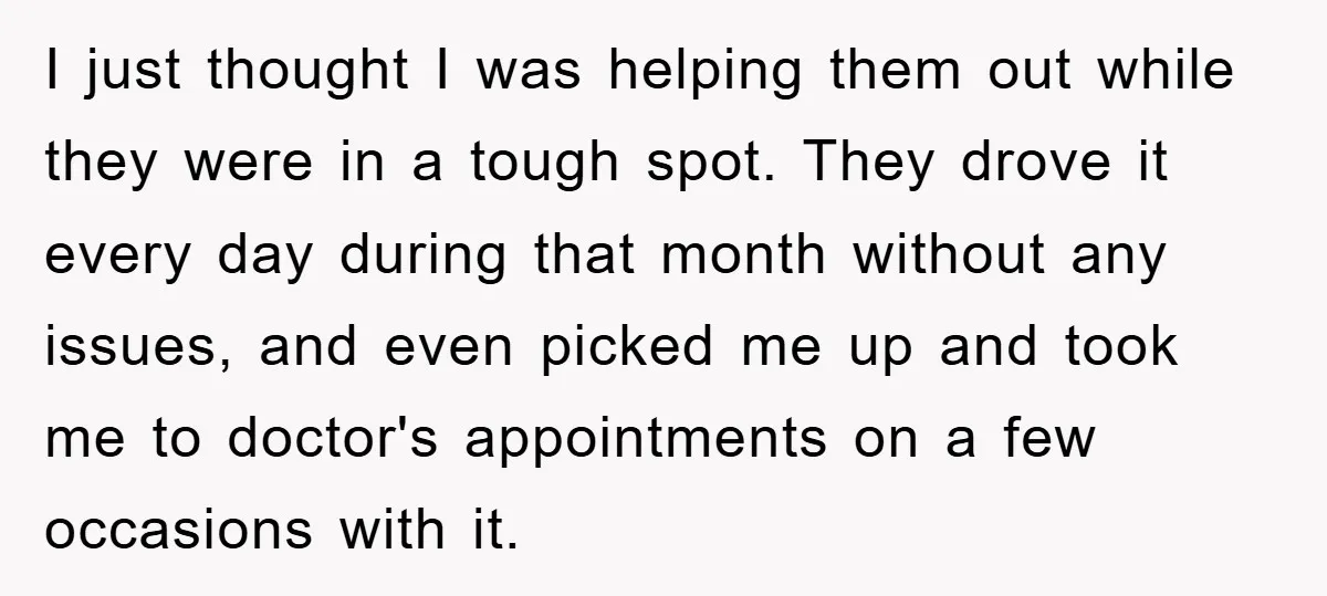 I just thought I was helping them out while they were in a tough spot. They drove it every day during that month without any issues, and even picked me...