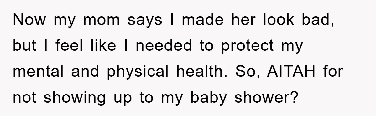 Now my mom says I made her look bad, but I feel like I needed to protect my mental and physical health. So, AITAH for not showing up to my...