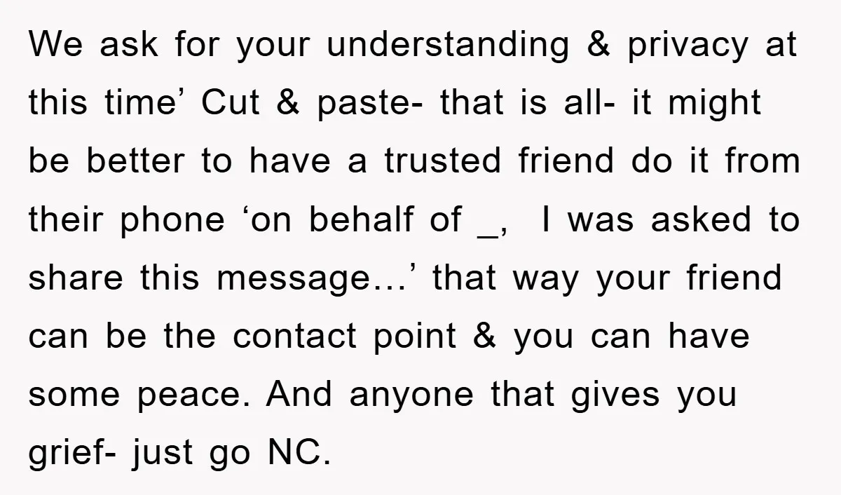 We ask for your understanding & privacy at this time’ Cut & paste- that is all- it might be better to have a trusted friend do it from their phone...