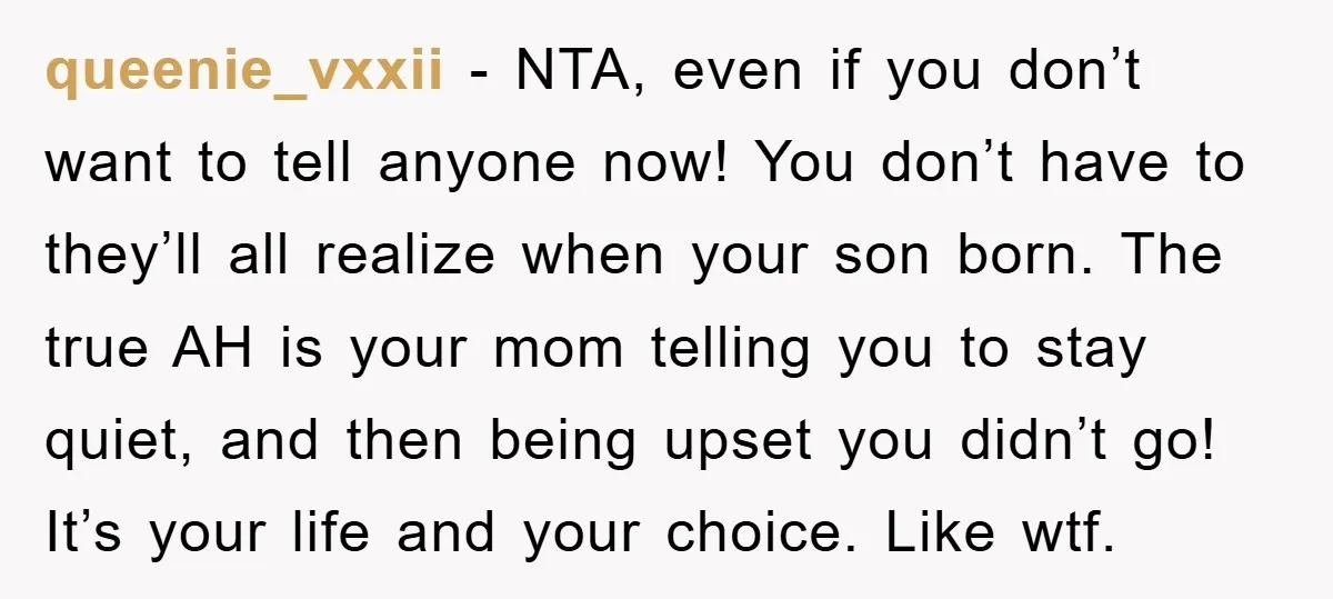 queenie_vxxii − NTA, even if you don’t want to tell anyone now! You don’t have to they’ll all realize when your son born. The true AH is your mom telling...
